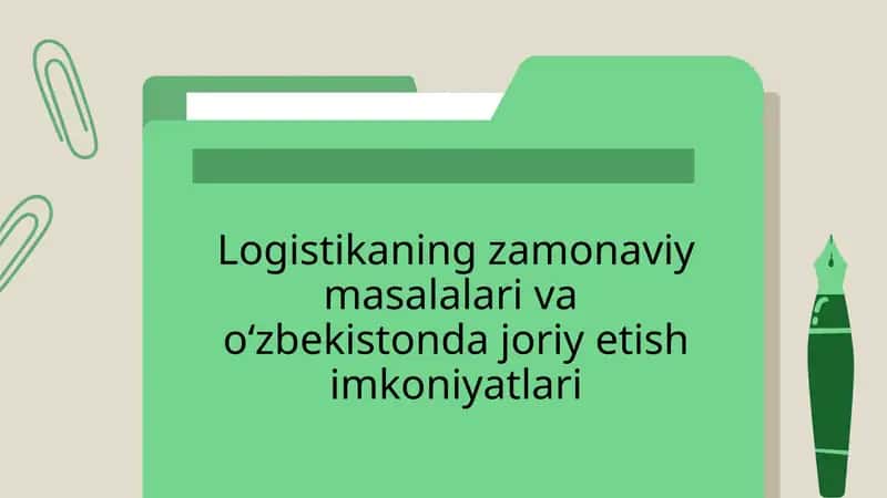 Logistikaning zamonaviy masalalari va  oʻzbekistonda joriy etish imkoniyatlari