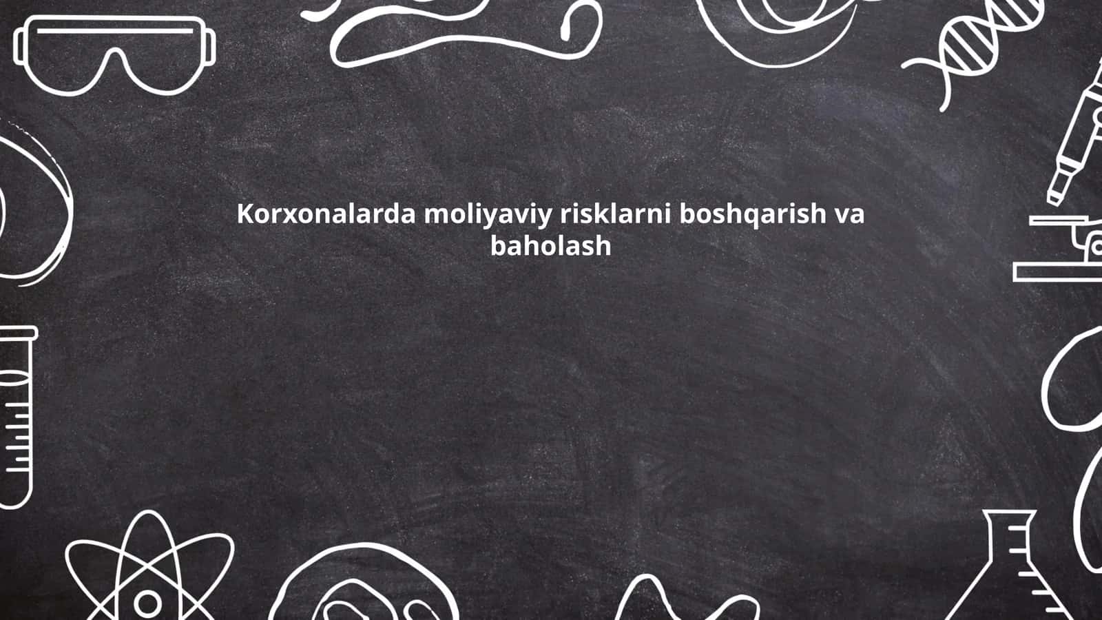 Korxonalarda moliyaviy risklarni boshqarish va baholash