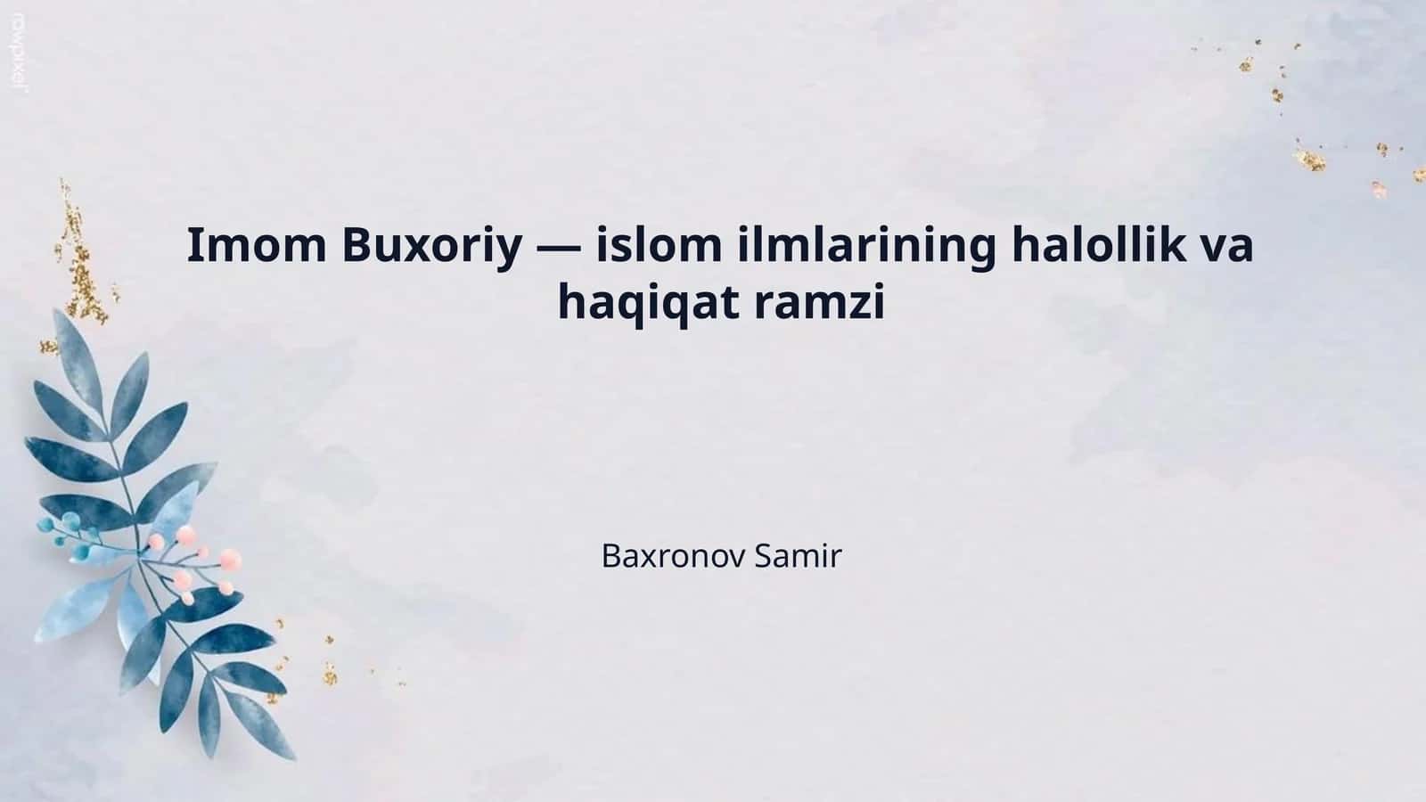 Imom Buxoriy — islom ilmlarining halollik va haqiqat ramzi