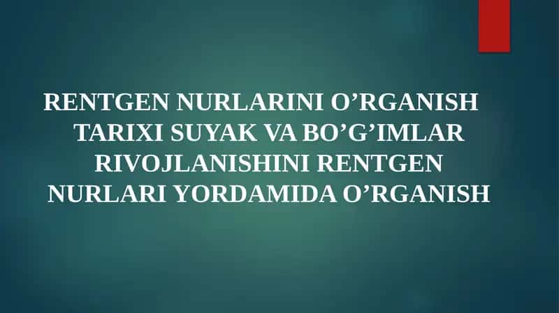 RENTGEN NURLARINI O’RGANISH TARIXI SUYAK VA BO’G’IMLAR RIVOJLANISHINI RENTGEN NURLARI YORDAMIDA O’RGANISH