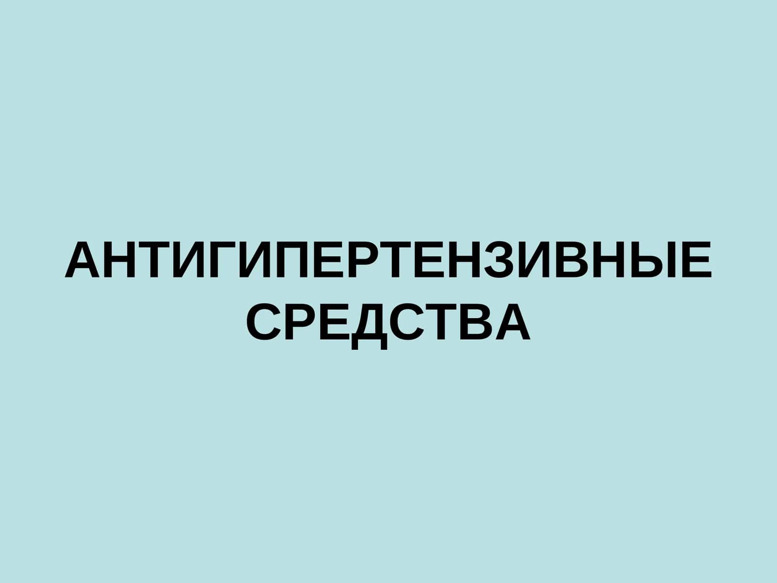 АНТИГИПЕРТЕНЗИВНЫЕ СРЕДСТВА