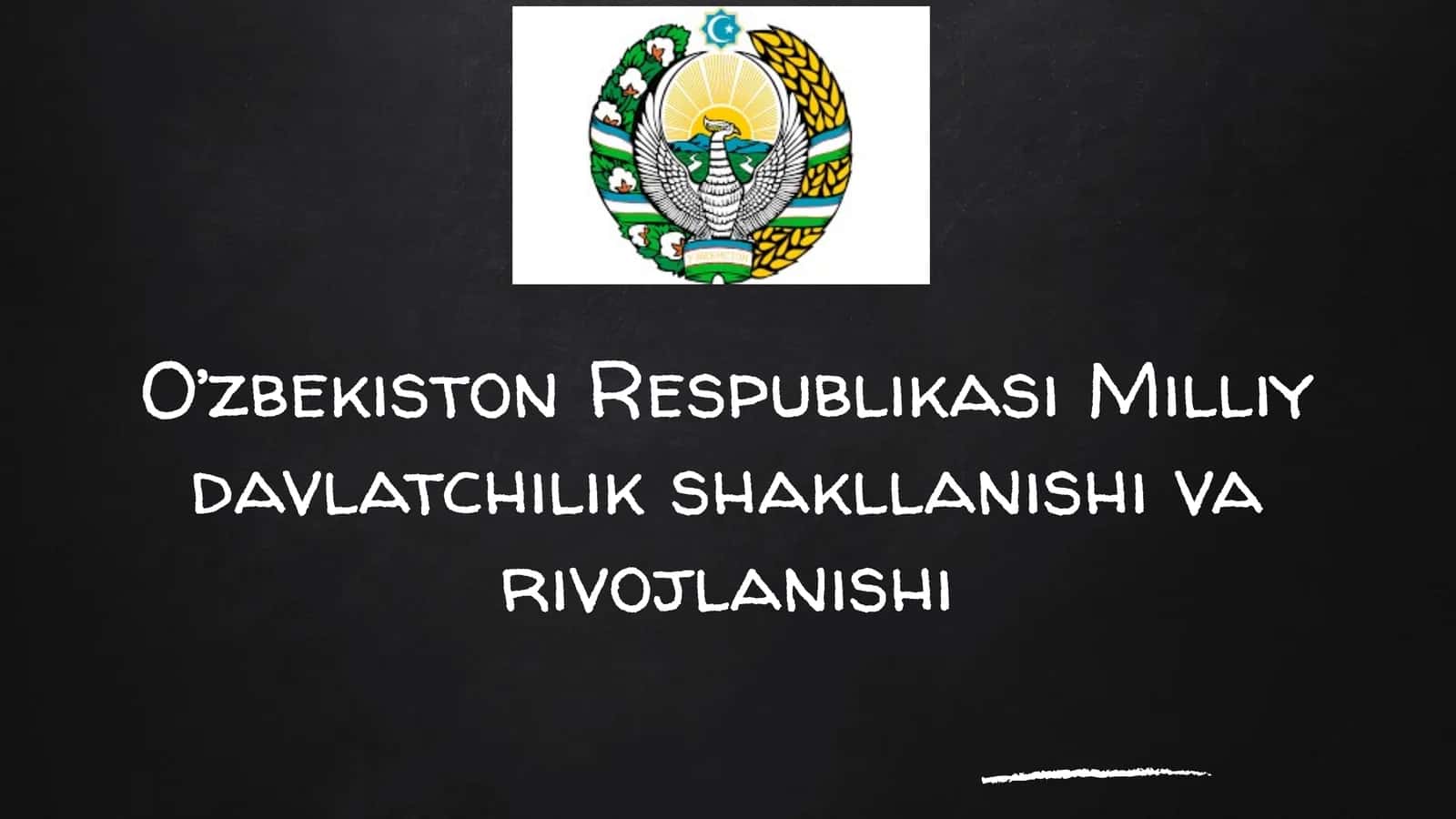 O’zbekiston Respublikasi Milliy davlatchilik shakllanishi va rivojlanishi
