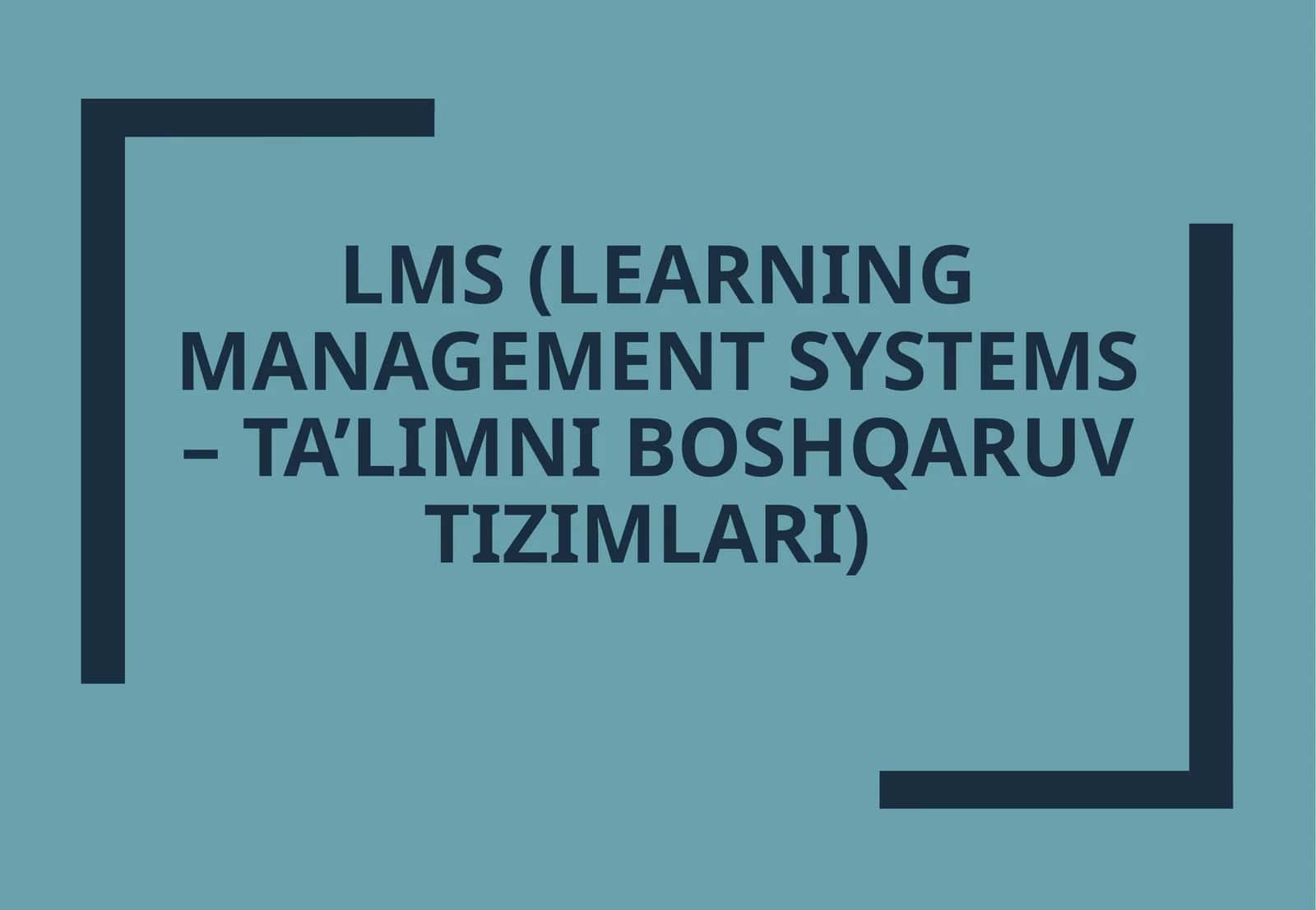LMS (LEARNING MANAGEMENT SYSTEMS – TA’LIMNI BOSHQARUV TIZIMLARI)
