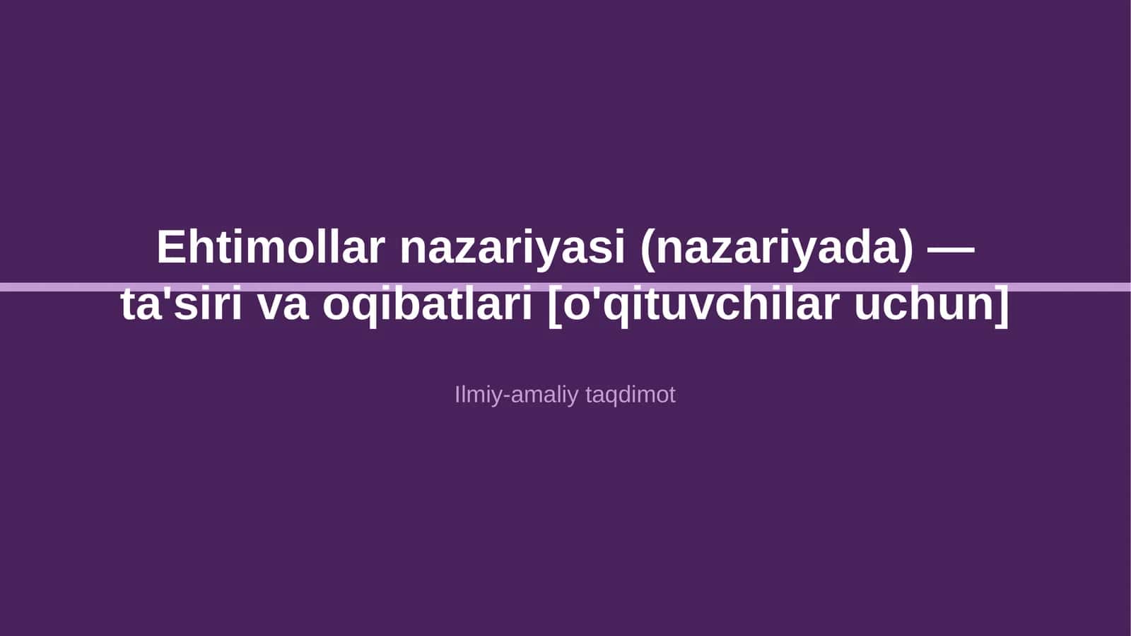 Ehtimollar nazariyasi (nazariyada) — ta'siri va oqibatlari [o'qituvchilar uchun]