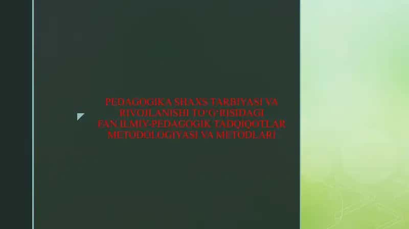 PEDAGOGIKA SHAXS TARBIYASI VA RIVOJLANISHI TO‘G‘RISIDAGI FAN.ILMIY-PEDAGOGIK TADQIQOTLAR METODOLOGIYASI VA METODLARI