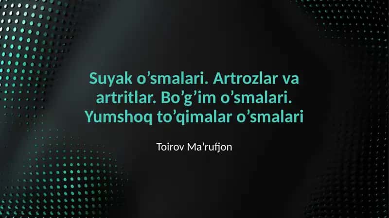 Suyak o'smalari. Artrozlar va artritlar. Bo'g'im o'smalari. Yumshoq To'qimalar o'smalari