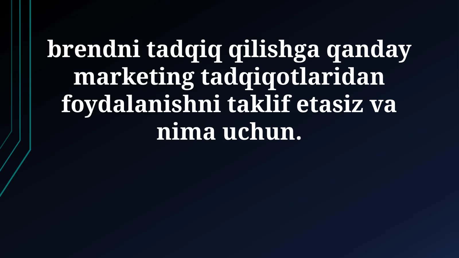 Brendni tadqiq qilishga qanday marketing tadqiqotlaridan foydalanishni taklif etasiz va nima uchun