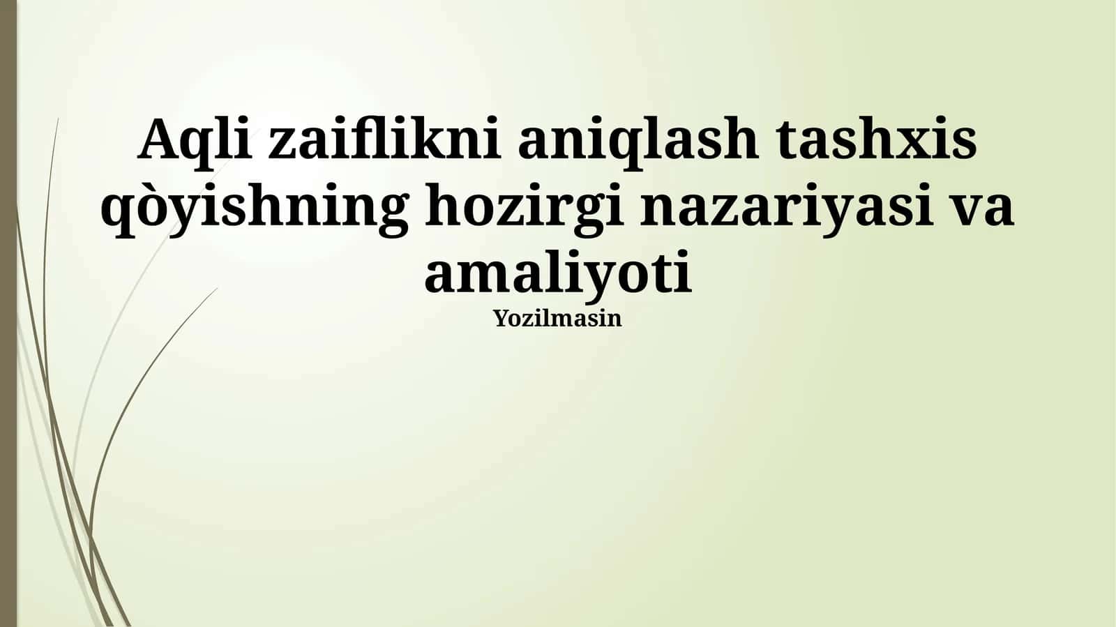 Aqli zaiflikni aniqlash tashxis qòyishning hozirgi nazariyasi va amaliyoti