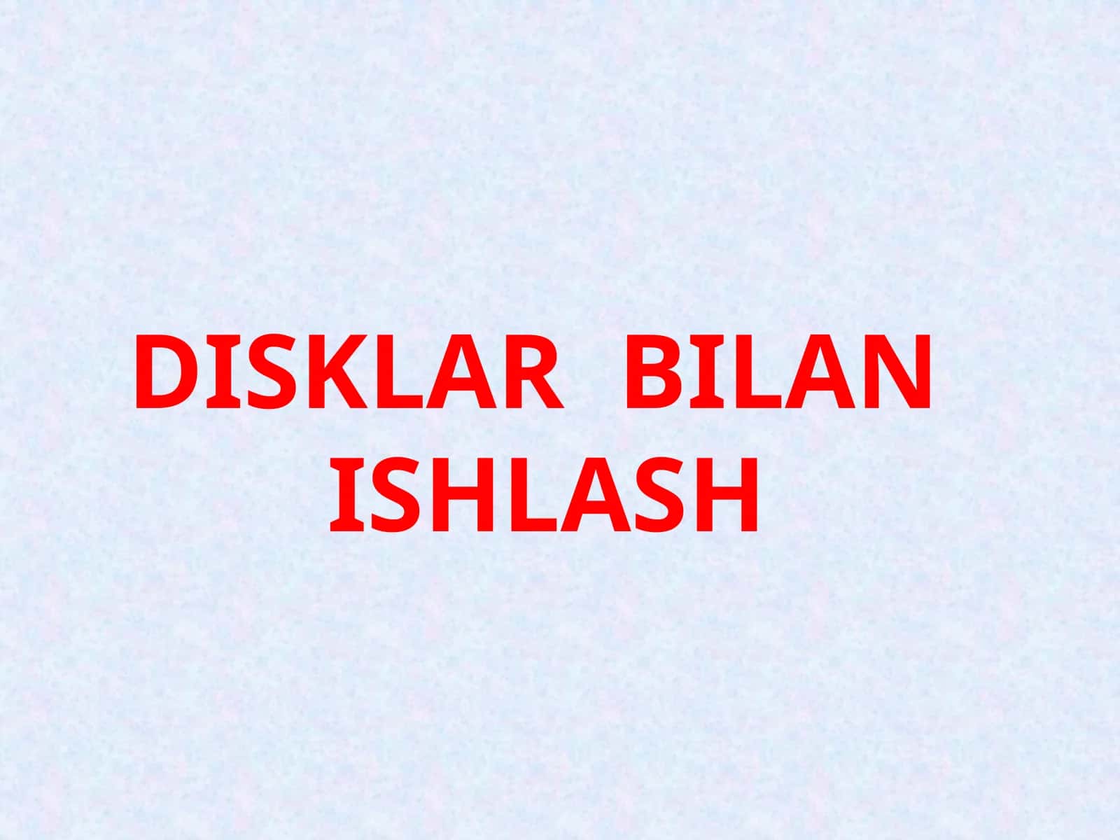 DISKLAR BILAN ISHLASH