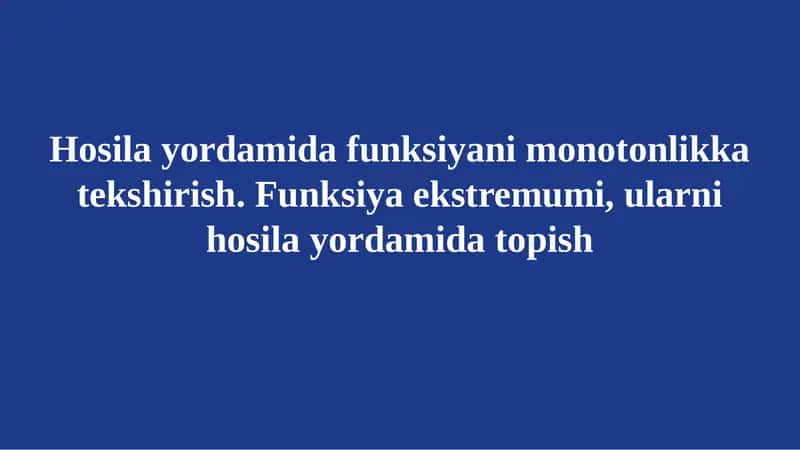 Hosila yordamida funksiyani monotonlikka tekshirish. Funksiya ekstremumi, ularni hosila yordamida topish