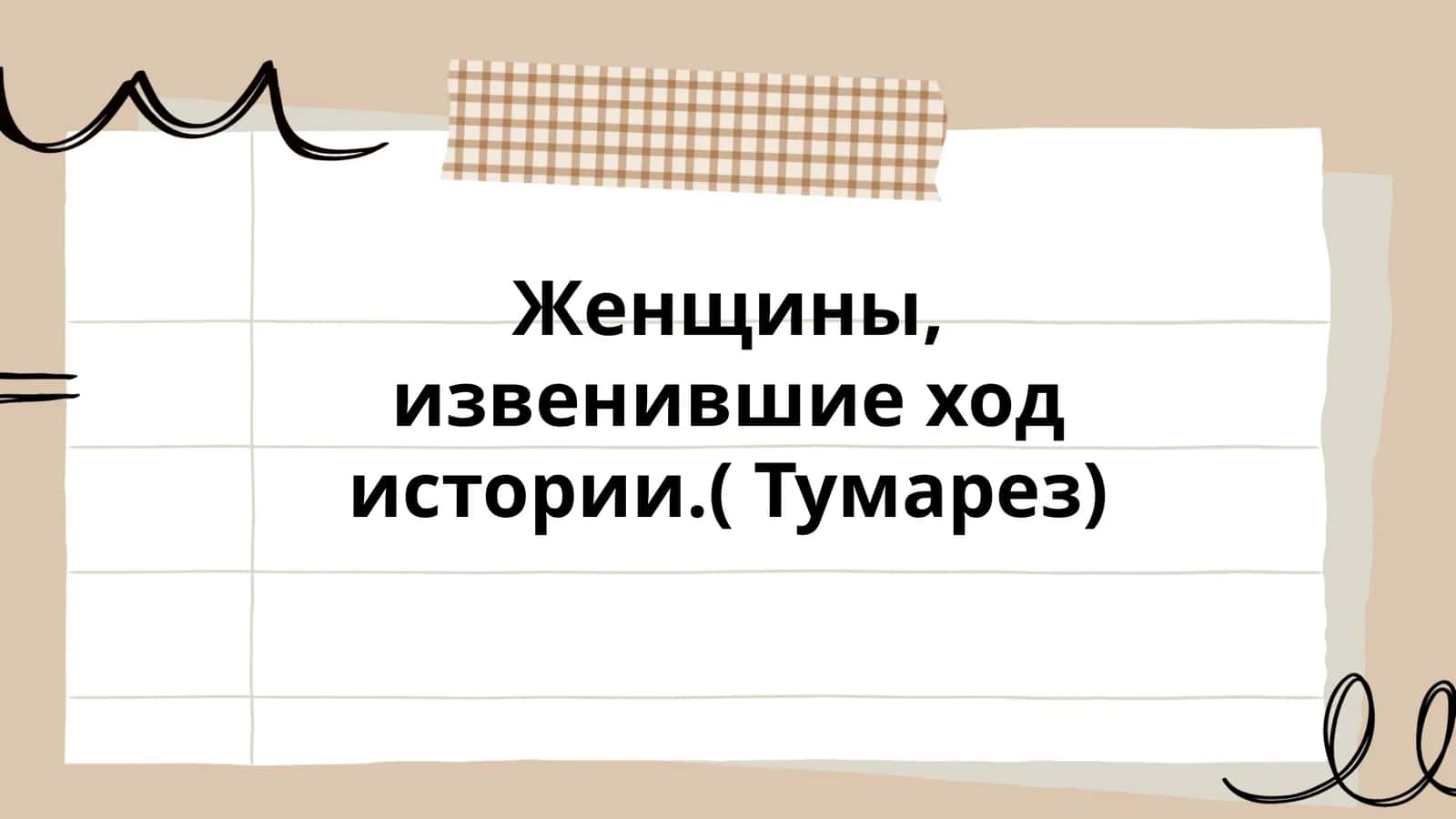 Женщины, извенившие ход истории.( Тумарез)