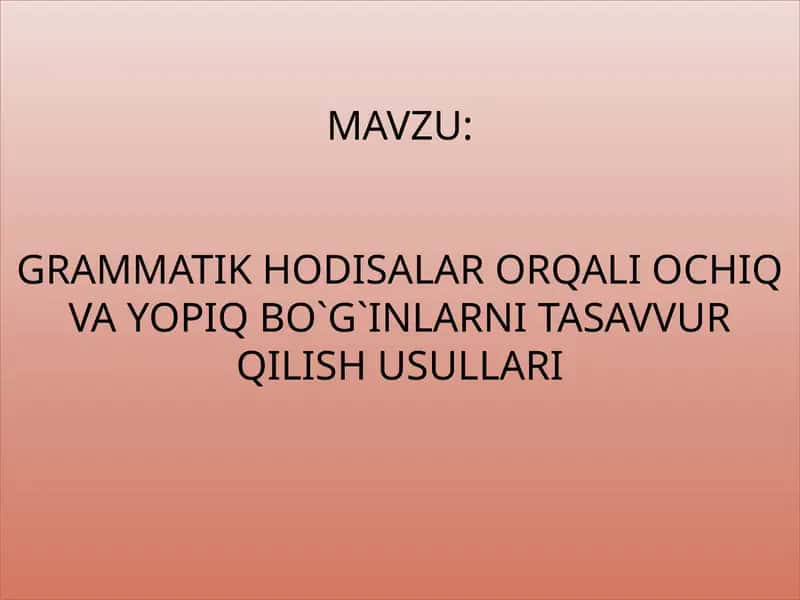 Grammatik hodisalar orqali ochiq va yopiq bo`g`inlarni tasavvur qilish usullari