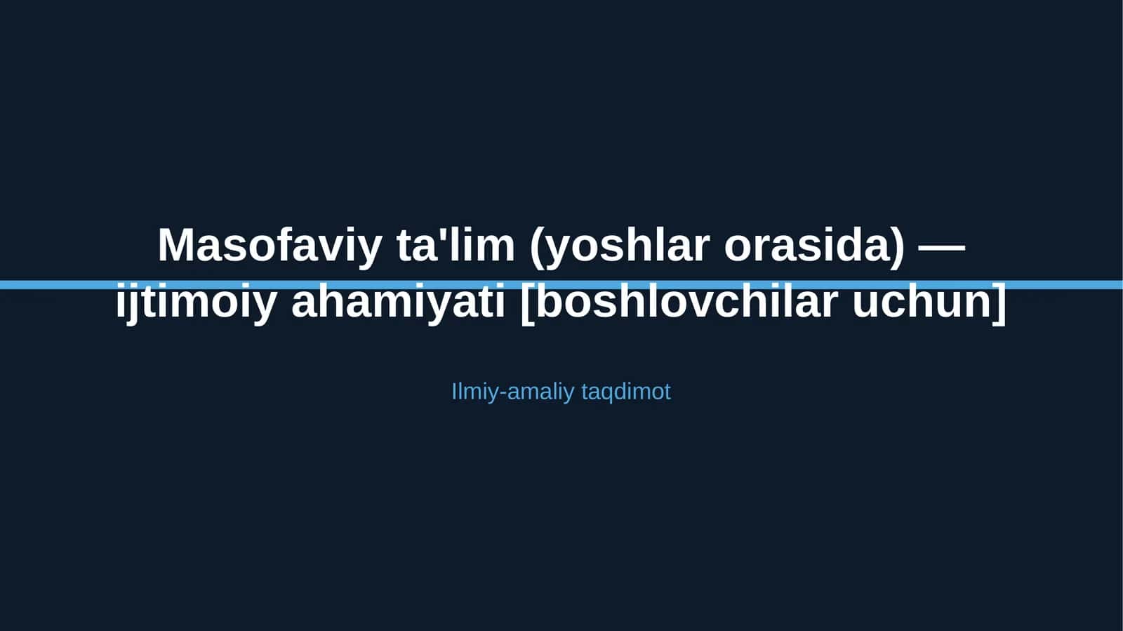 Masofaviy ta'lim (yoshlar orasida) — ijtimoiy ahamiyati [boshlovchilar uchun]