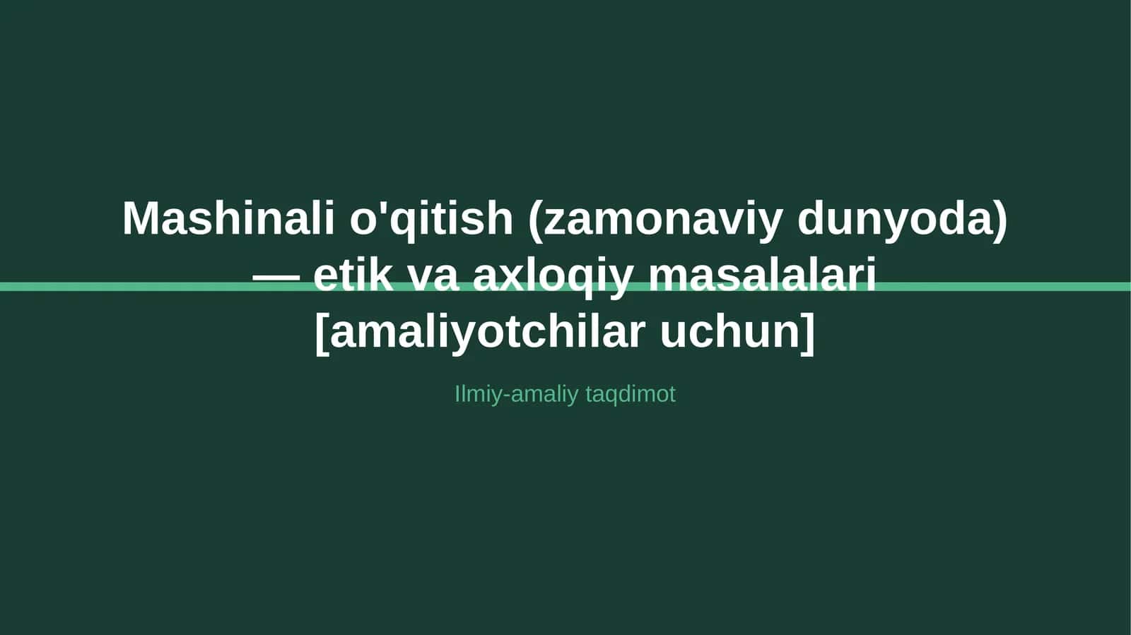 Mashinali o'qitish (zamonaviy dunyoda) — etik va axloqiy masalalari [amaliyotchilar uchun]