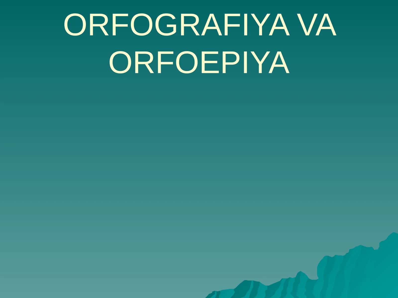 ORFOGRAFIYA VA ORFOEPIYA
