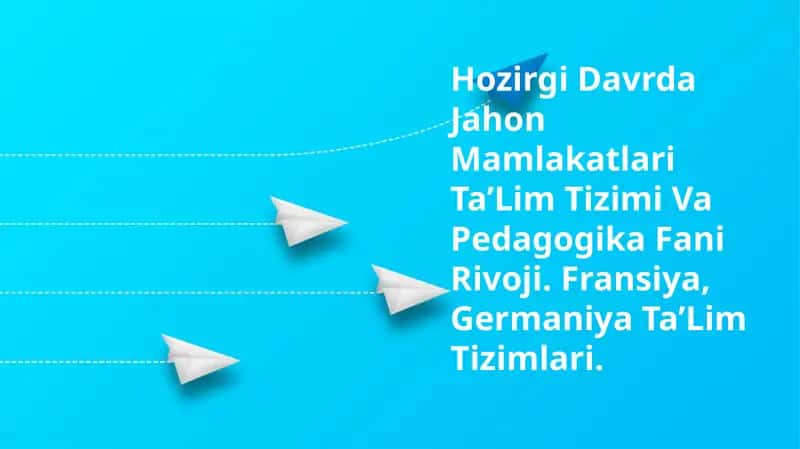 Hozirgi Davrda Jahon Mamlakatlari Ta’Lim Tizimi Va Pedagogika Fani Rivoji. Fransiya, Germaniya Ta’Lim Tizimlari