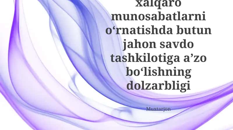 Muxtarjon, O'zbekistonning Jahon Savdo Tashkilotiga a'zo bo'lishi uning xalqaro munosabatlarini mustahkamlaydi va integratsiya orqali iqtisodiy o'sish va rivojlanishga xizmat qiladi 1