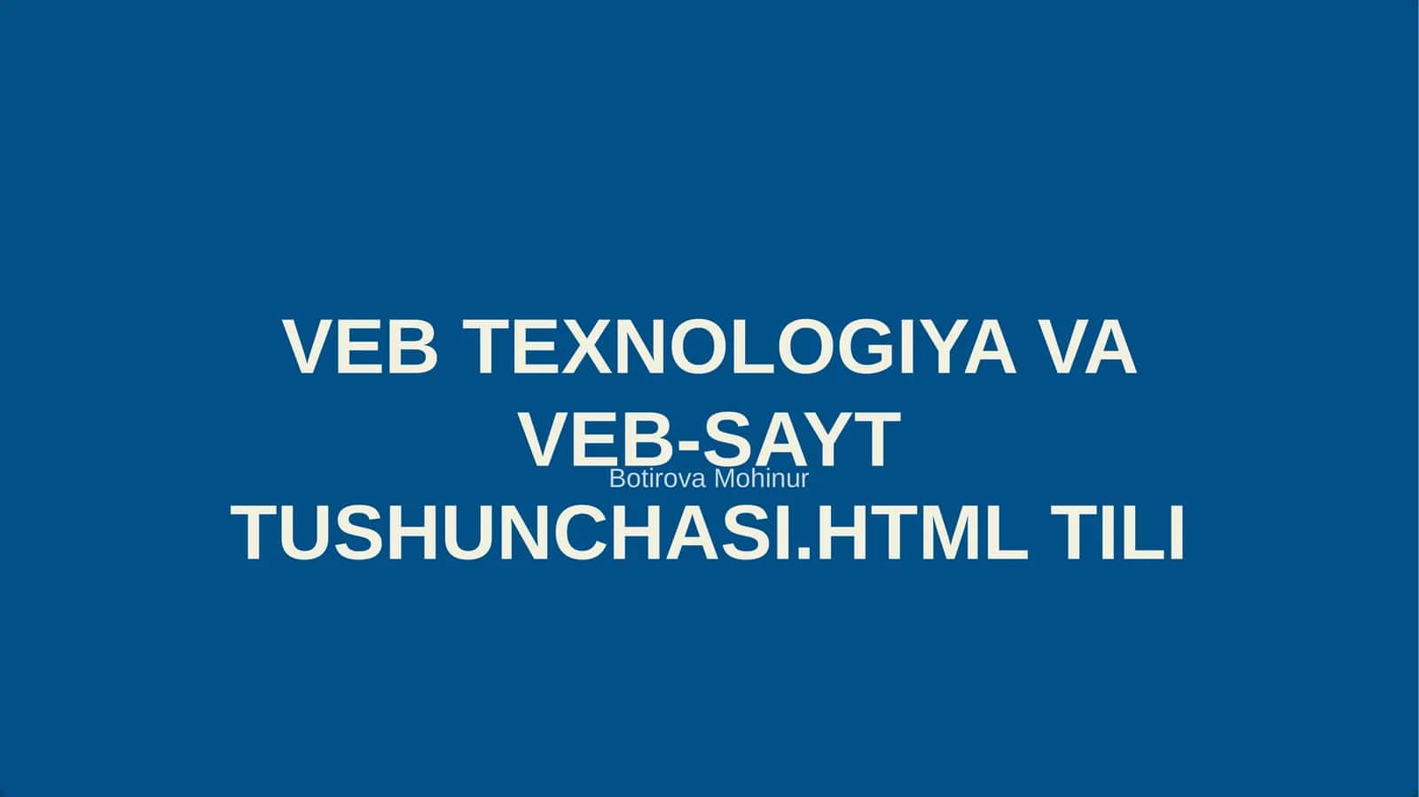VEB TEXNOLOGIYA VA VEB-SAYT TUSHUNCHASI.HTML TILI