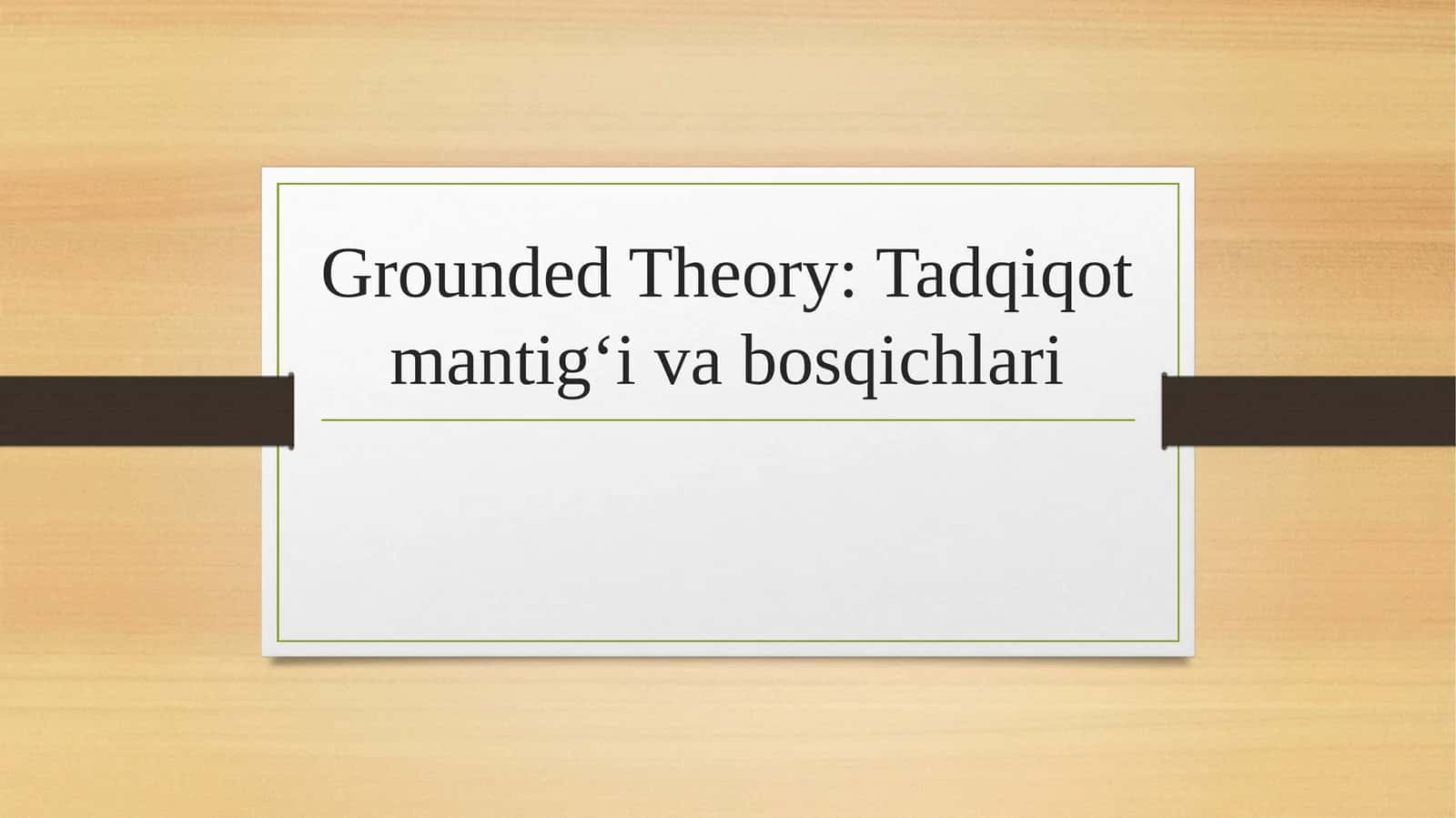 Grounded Theory Tadqiqot mantig‘i va bosqichlari
