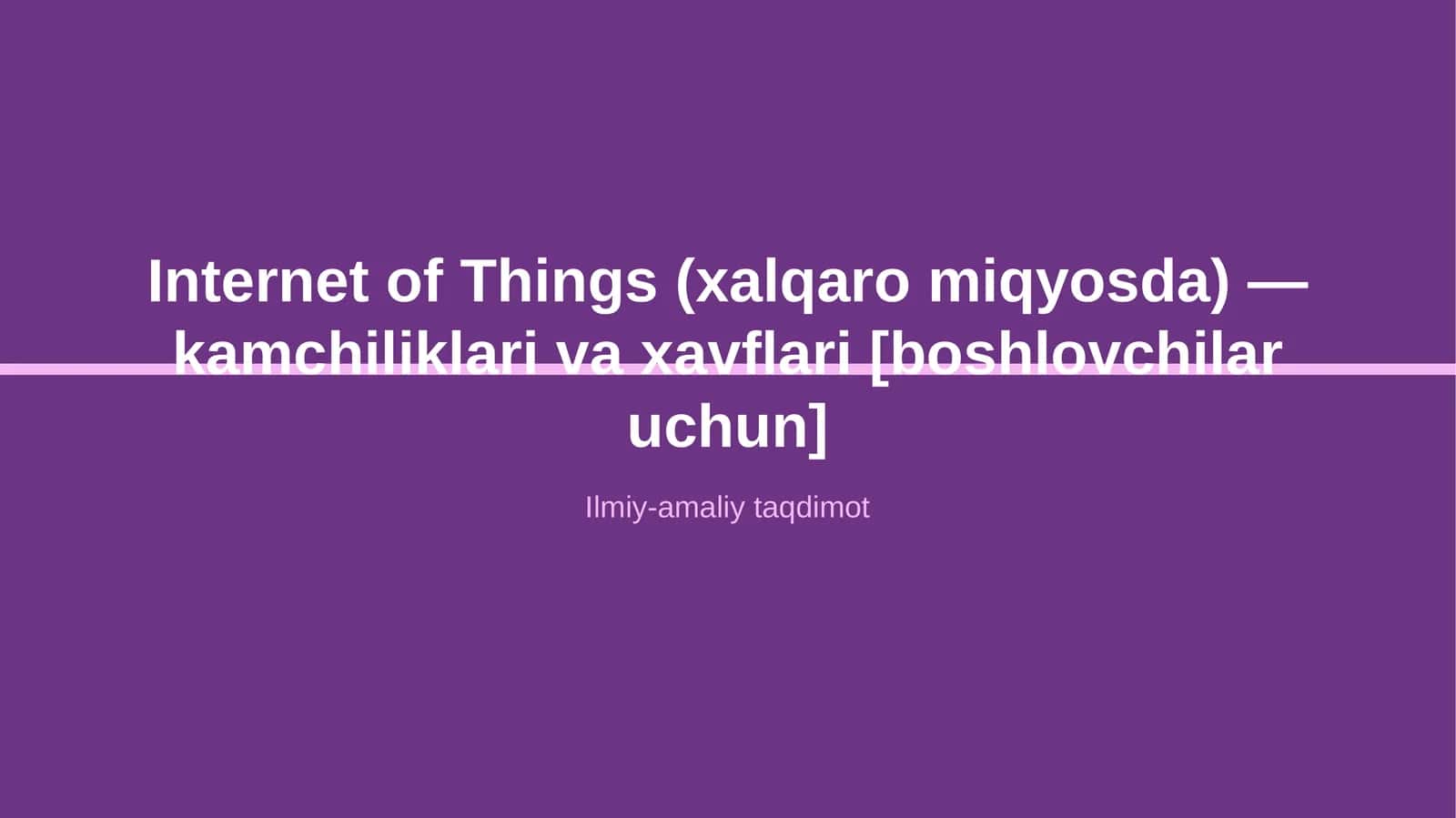Internet of Things (xalqaro miqyosda) — kamchiliklari va xavflari [boshlovchilar uchun]