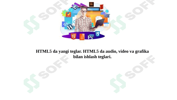HTML5 da yangi teglar. HTML5 da audio, video va grafika bilan ishlash teglari.