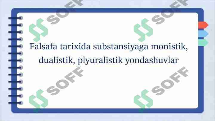 Falsafa tarixida substansiyaga monistik, dualistik, plyuralistik yondashuvlar