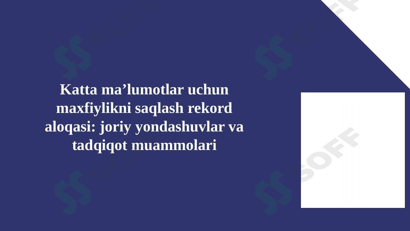 Katta maʼlumotlar uchun maxfiylikni saqlash rekord aloqasi: joriy yondashuvlar va tadqiqot muammolari