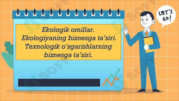 Ekologik omillar.  Ekologiyaning biznesga ta’siri.  Texnologik o’zgarishlarning  biznesga ta’siri.