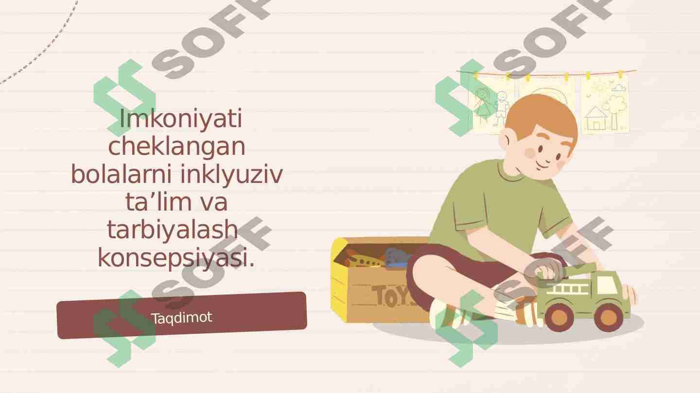 Imkoniyati cheklangan bolalarni inklyuziv ta’lim va tarbiyalash  konsepsiyasi.
