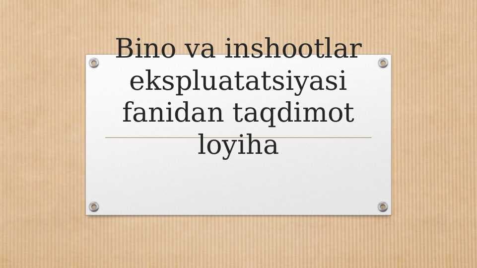 Bino va inshootlar ekspluatatsiyasi fanidan taqdimot loiha