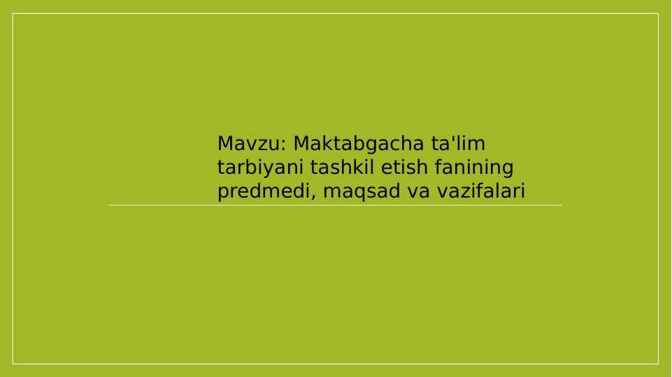 Maktabgacha ta'lim tarbiyani
 tashkil etish fanining predmedi, maqsad va vazifalari
