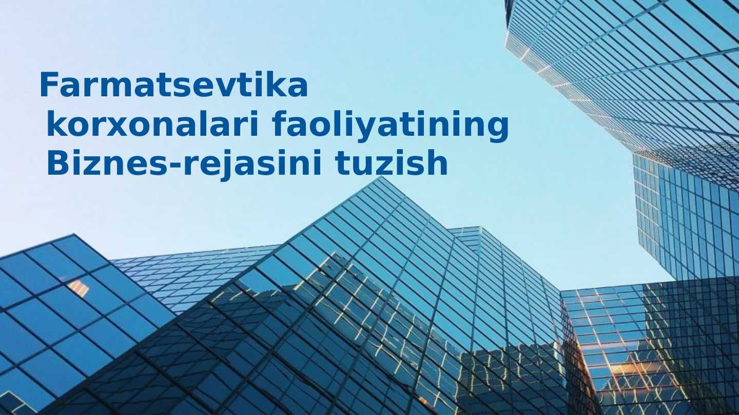 Farmatsevtika korxonalari faoliyatining Biznes rejasini tuzish