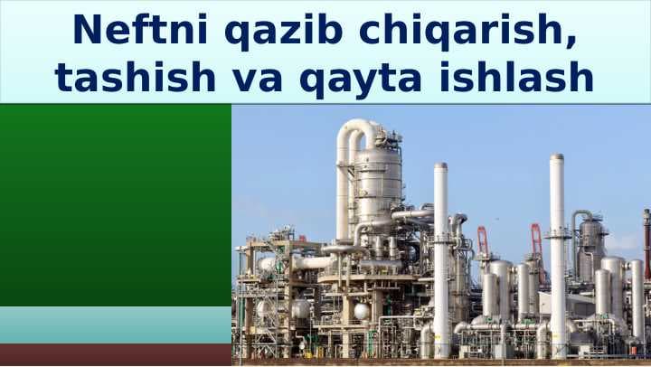 Neftni qazib chiqarish,tashish va qayta ishlash