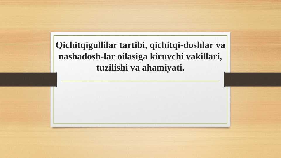 Qichitqigullilar tartibi, qichitqi-doshlar va nashadosh-lar oilasiga kiruvchi vakillari, tuzilishi va ahamiyati.