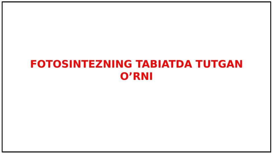FOTOSINTEZNING TABIATDA TUTGAN O’RNI