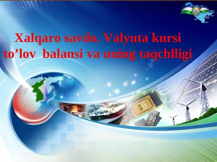 Xalqaro savdo. Valyuta kursi to’lov  balansi va uning taqchlligi