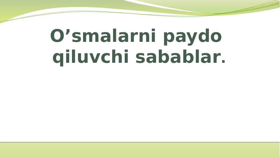 O'smalarni paydo qiluvchi sabablar.