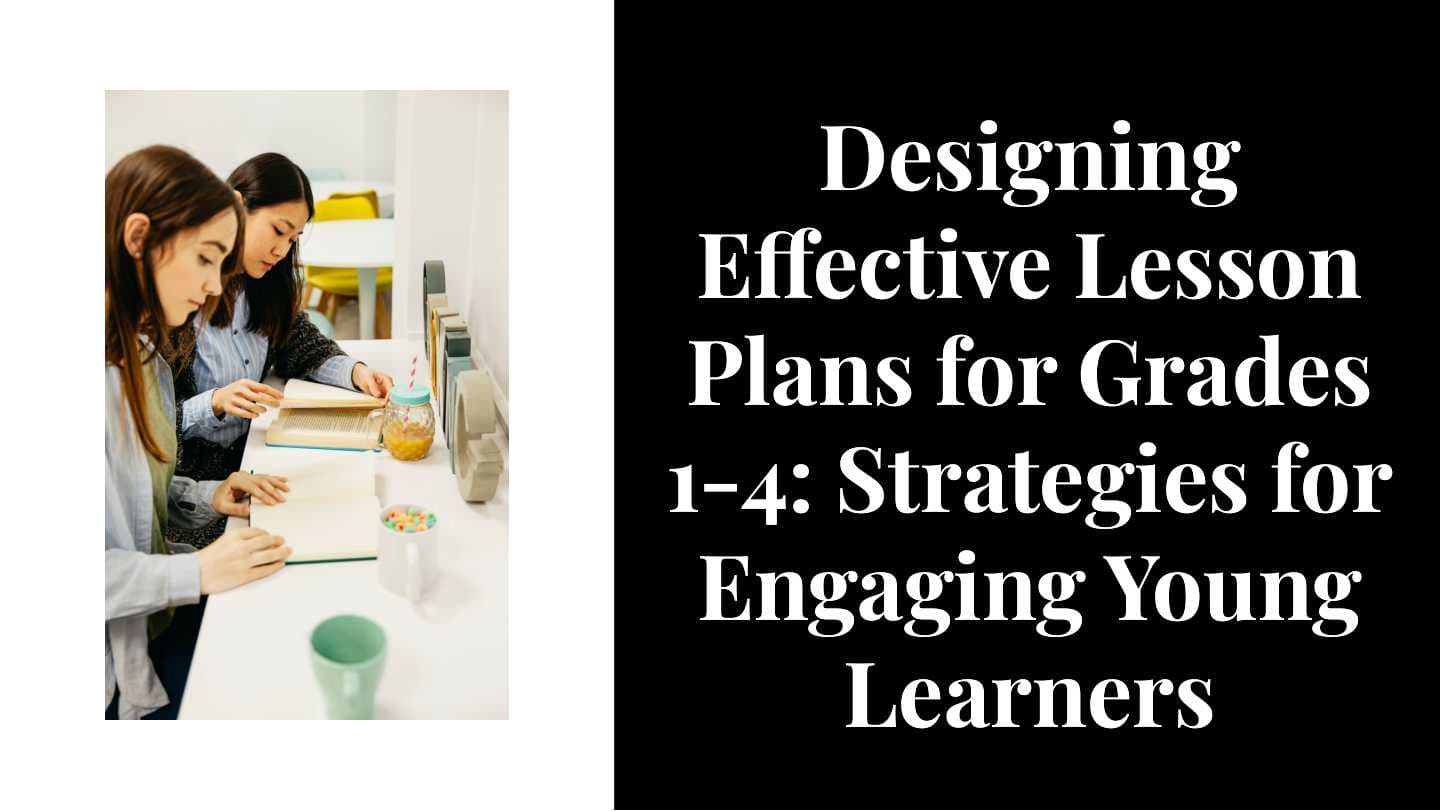Designing Effective Lesson Plans for Grades 1-4: Strategies for Engaging Young Learners
