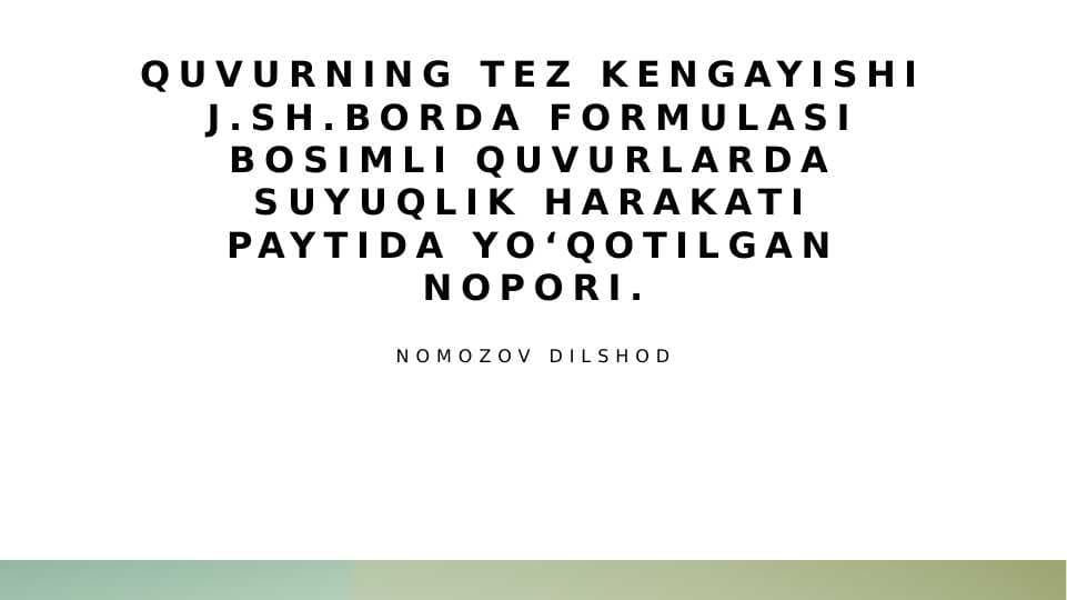 Quvurning tez kengayishi J.Sh.Borda formulasi Bosimli quvurlarda suyuqlik harakati paytida yo‘qotilgan nopori.