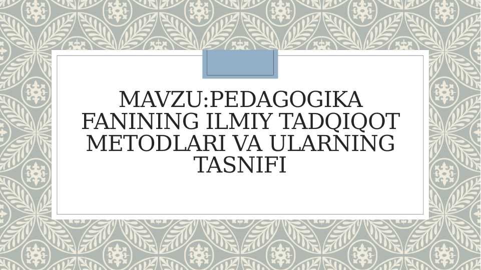 Pedagogika fanining ilmiy tadqiqot metodlari va ularning tasnifi