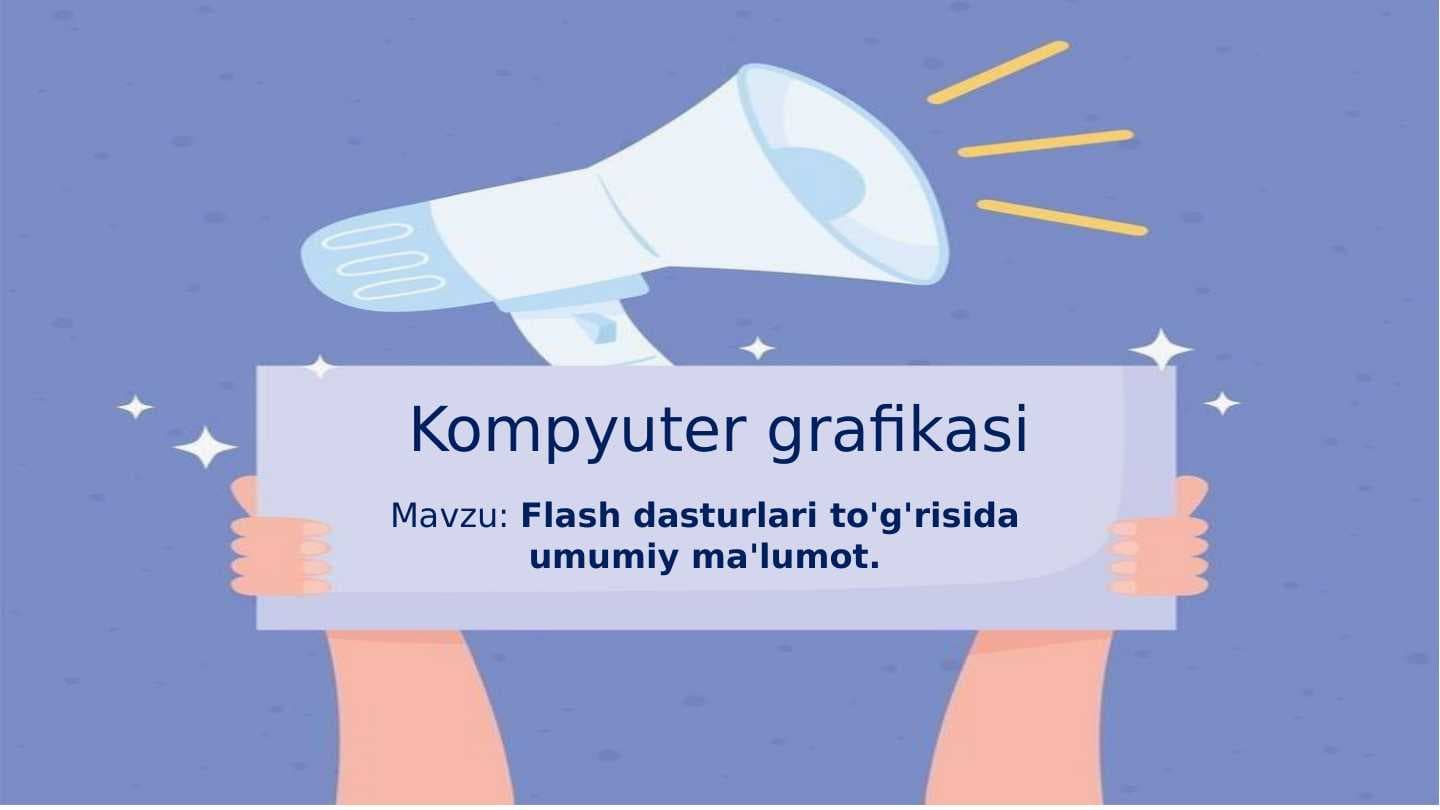 Flash dasturlari to'g'risida umumiy ma'lumot.