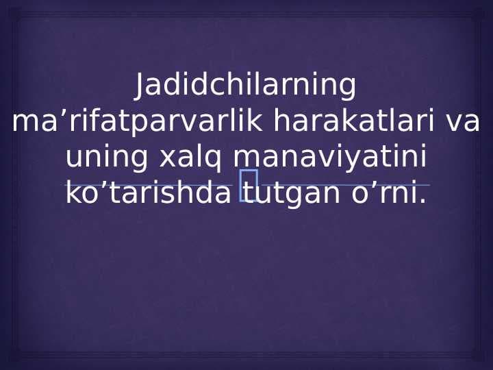 Jadidchilarning ma’rifatparvarlik harakatlari va uning xalq manaviyatini ko’tarishda tutgan o’rni