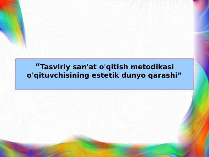“Tasviriy san'at o'qitish metodikasi o'qituvchisining estetik dunyo qarashi”