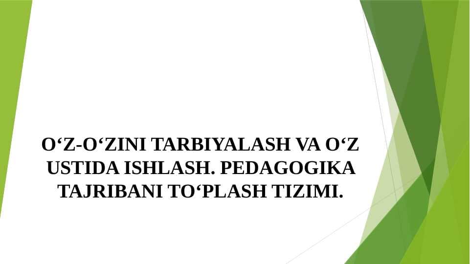 O‘Z-O‘ZINI TARBIYALASH VA O‘Z USTIDA ISHLASH. PEDAGOGIKA TAJRIBANI TO‘PLASH TIZIMI.