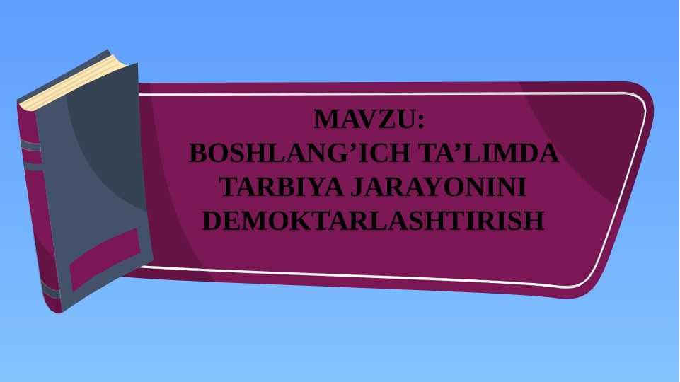 BOSHLANG’ICH TA’LIMDA TARBIYA JARAYONINI DEMOKTARLASHTIRISH