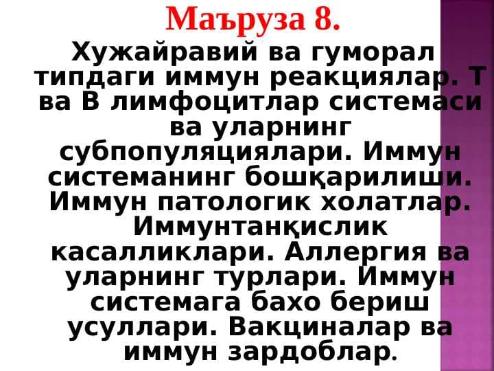 Хужайравий ва гуморал типдаги иммун реакциялар. Т ва В лимфоцитлар системаси ва уларнинг субпопуляциялари. Иммун системанинг бошқарилиши. Иммун патологик холатлар. Иммунтанқислик касалликлари. Аллергия ва уларнинг турлари. Иммун системага бахо бериш усуллари. Вакциналар ва иммун зардоблар