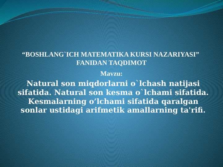 Natural son miqdorlarni o`lchash natijasi sifatida. Natural son kеsma o`lchami sifatida. Kеsmalarning o’lchami sifatida qaralgan sonlar ustidagi arifmеtik amallarning ta'rifi.