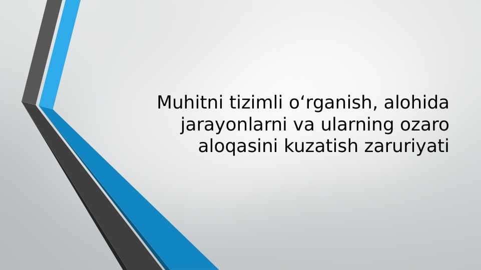 Muhitni tizimli organish, alohida jarayonlarni va ularning ozaro aloqasini kuzatish zaruriyati
