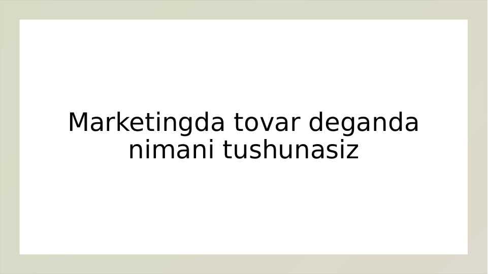 Marketingda tovar deganda nimani tushunasiz