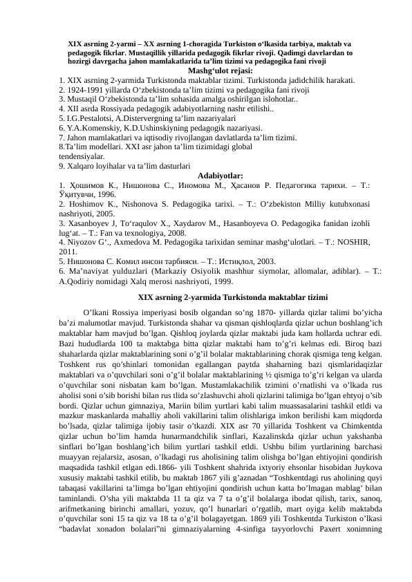 XIX asrning 2-yarmi – XX asrning 1-choragida Turkiston o‘lkasida tarbiya, maktab va pedagogik fikrlar. Mustaqillik yillarida pedagogik fikrlar rivoji. Qadimgi davrlardan to hozirgi davrgacha jahon mamlakatlarida ta’lim tizimi va pedagogika fani rivoji